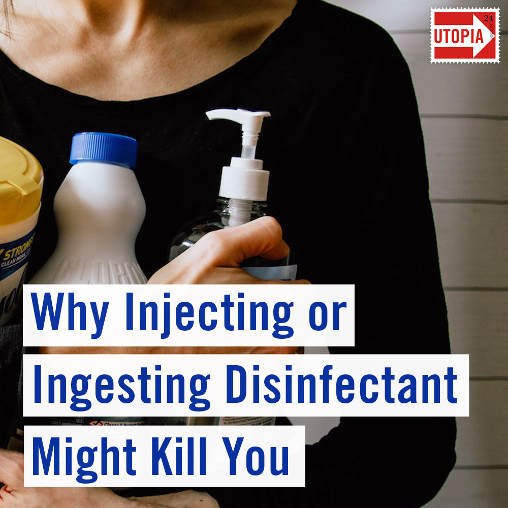 Why Injecting or Ingesting Disinfectant Might Kill You Utopia