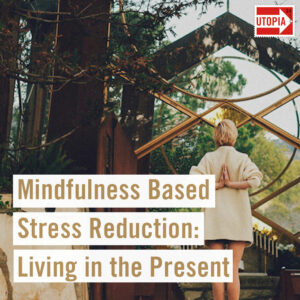 Mindfulness Based Stress Reduction: Living in the Present